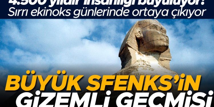 4.500 yıldır insanlığı büyülüyor! Sırrı ekinoks günlerinde ortaya çıkıyor… Büyük Sfenks’in gizemli geçmişi