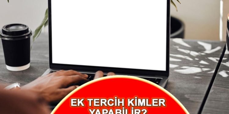EK TERCİH KAİDELERİ NELER? YKS  Yerleşen öğrenci ek tercih yapabilir mi? Birinci tercihte yerleşemeyen ek tercih yapabilir mi?