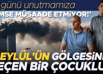 11 Eylül’ün gölgesinde geçen bir çocukluk… ‘O günü unutmamıza kimse müsaade etmiyor!’