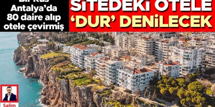 Bir Rus Antalya’da 80 daire alıp otele çevirmiş… Sitedeki otele ‘Dur’ denilecek