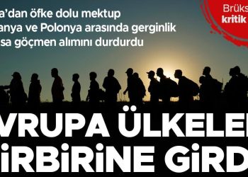 Brüksel’de kritik zirve! Avrupa’nın ‘göçmen kavgası’ büyüyor…