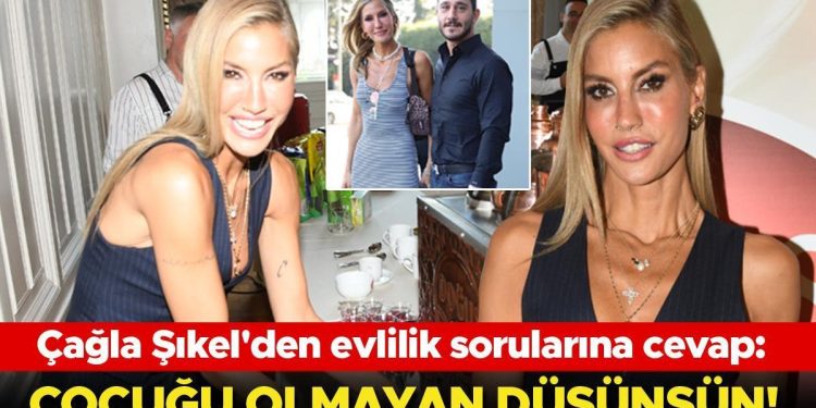 Çağla Şıkel’den evlilik sorularına karşılık: Çocuğu olmayan düşünsün