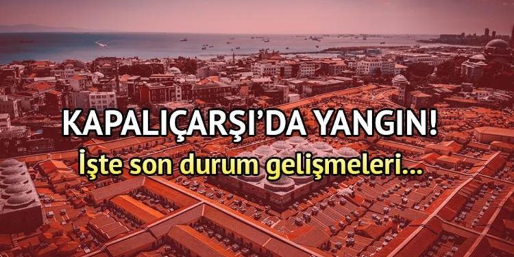 Kapalıçarşı yangını son dakika gelişmesi! Kapalıçarşı’da yangın mı çıktı, nerede çıktı?