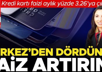 Merkez’den dördüncü faiz artırımı… Kredi kartı faizi aylık yüzde 3.26’ya çıkacak