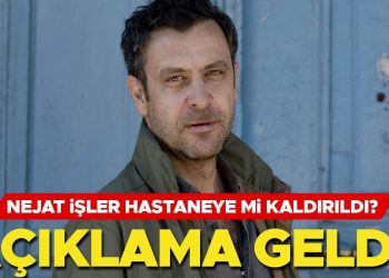 Nejat İşler hastaneye mi kaldırıldı? Açıklama geldi!