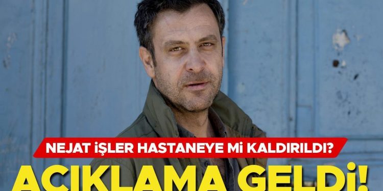 Nejat İşler hastaneye mi kaldırıldı? Açıklama geldi!