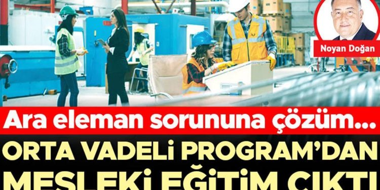 Orta eleman sıkıntısına tahlil… Orta Vadeli Program’dan mesleksel eğitim çıktı