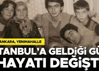 1980, Ankara Yenimahalle… İstanbul’a geldiği gün hayatı değişti