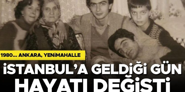 1980, Ankara Yenimahalle… İstanbul’a geldiği gün hayatı değişti