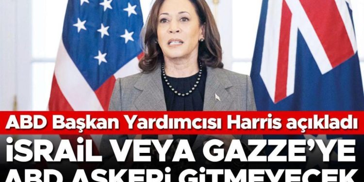 ABD Lider Yardımcısı Harris açıkladı… İsrail yahut Gazze’ye ABD askeri gitmeyecek