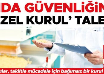 Besin güvenliğine ‘özel kurul’ talebi… Gıdacılar, taklit ve tağşişle çaba için bağımsız bir şura istedi