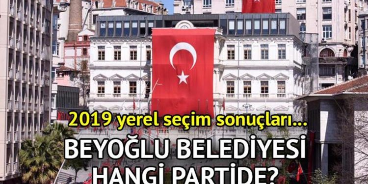 Beyoğlu Belediyesi hangi partide? Beyoğlu Belediye Lideri kimdir? 2019 Beyoğlu lokal seçim sonuçları…
