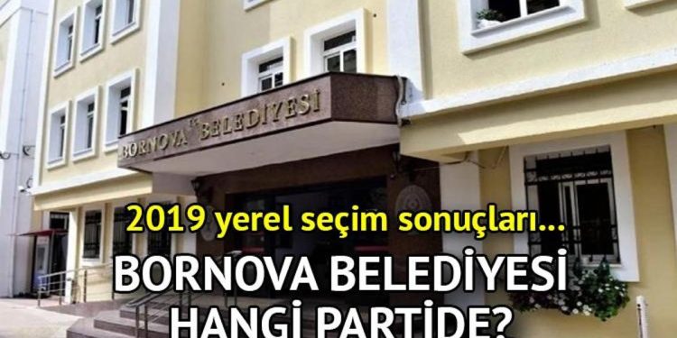 Bornova Belediyesi hangi partide? Bornova Belediye Lideri kimdir? 2019 Bornova lokal seçim sonuçları…