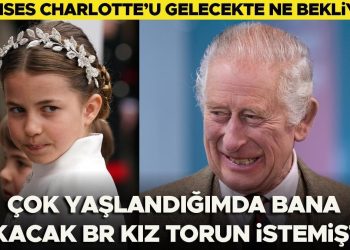 Charlotte’u gelecekte ne bekliyor?  Daima bir kız torunum olsun istemiştim… Ben çok yaşlanınca bana o bakacak!
