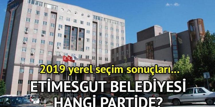 Etimesgut Belediyesi hangi partide? Etimesgut Belediye Lideri kimdir? 2019 Etimesgut mahallî seçim sonuçları…
