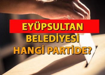 Eyüpsultan Belediyesi hangi partide? Eyüpsultan Belediye Lideri kimdir? 2019 Eyüpsultan mahallî seçim sonuçları…