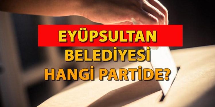 Eyüpsultan Belediyesi hangi partide? Eyüpsultan Belediye Lideri kimdir? 2019 Eyüpsultan mahallî seçim sonuçları…
