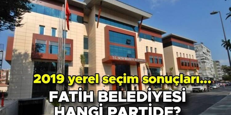 Fatih Belediyesi hangi partide? Fatih Belediye Lideri kimdir? 2019 Fatih lokal seçim sonuçları…