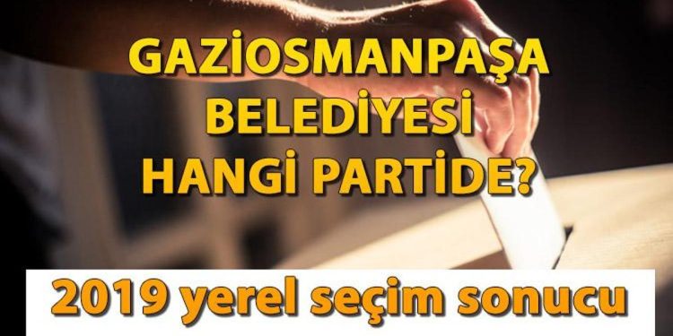 Gaziosmanpaşa Belediyesi hangi partide? Gaziosmanpaşa Belediye Lideri kimdir? İşte, 2019 mahallî seçim sonuçları