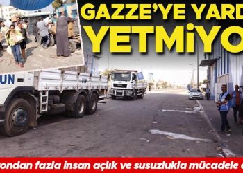 Gazze’ye yardım yetmiyor