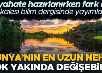 Gezegenimizdeki en uzun akarsu hangisidir? Bu sorunun yanıtı çok yakında değişebilir