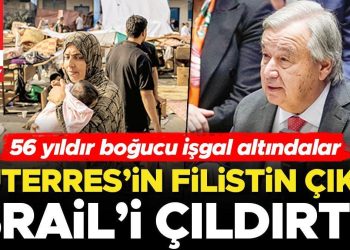 Guterres’in Filistin çıkışı İsrail’i çıldırttı… 56 yıldır boğucu işgal altındalar