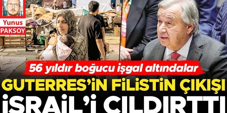 Guterres’in Filistin çıkışı İsrail’i çıldırttı… 56 yıldır boğucu işgal altındalar