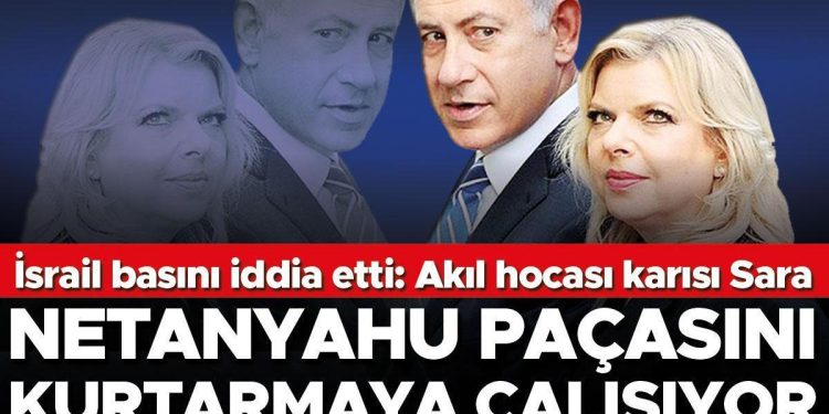 İsrail basını argüman etti: Akıl hocası karısı Sara… Netanyahu paçasını kurtarmaya çalışıyor