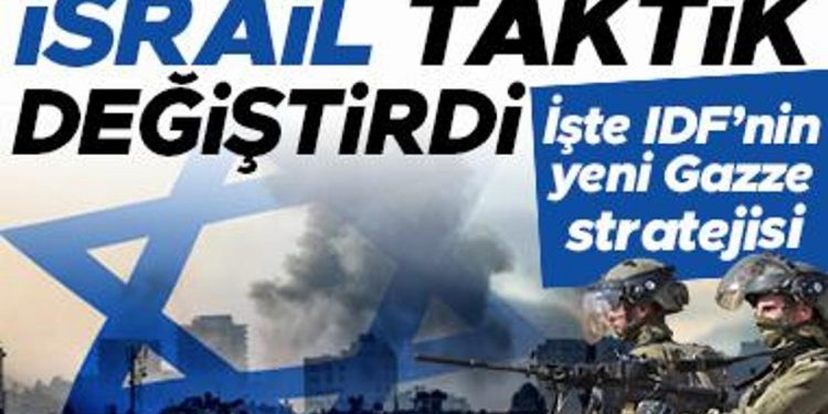 İsrail taktik değiştirdi… İşte IDF’nin yeni Gazze stratejisi
