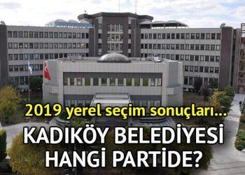 Kadıköy Belediyesi hangi partide? Kadıköy Belediye Lideri kimdir? 2019 Kadıköy mahallî seçim sonuçları…