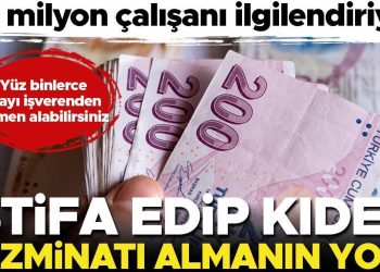 Kıdem tazminatınızı patrondan çabucak alabilirsiniz… İşte o prosedür