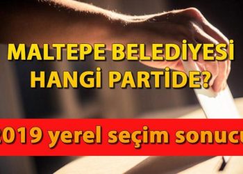 Maltepe Belediyesi hangi partide? Maltepe Belediye Lideri kimdir? 2019 Maltepe lokal seçim sonuçları…