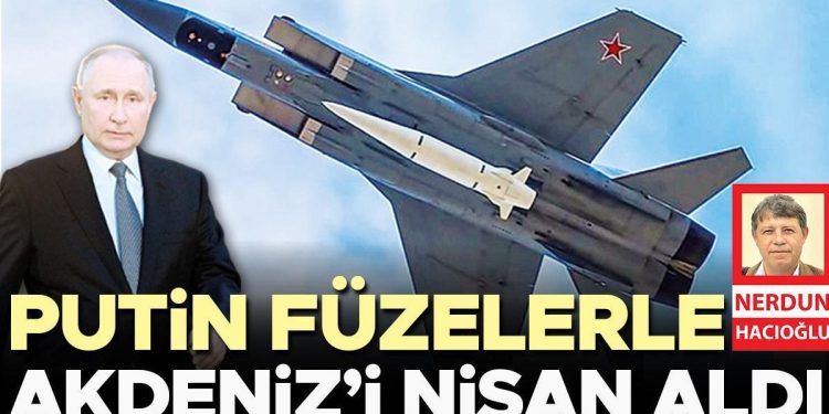 Putin füzelerle Akdeniz’i nişan aldı