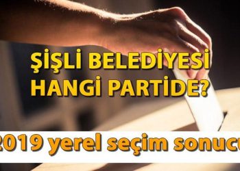 Şişli Belediyesi hangi partide? Şişli Belediyesi Belediye Lideri kimdir? İşte, Şişli 2019 lokal seçim sonuçları