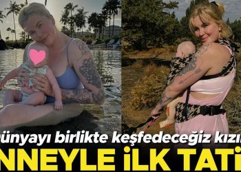 Anneyle birinci tatil! ‘Dünyayı birlikte keşfedeceğiz kızım’