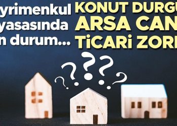 Gayrimenkul piyasasında son durum… Konut sakin, arsa canlı, ticari şiddetli