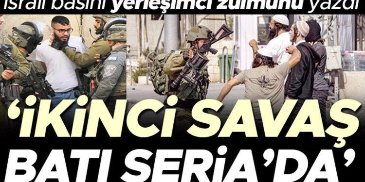 İsrail basını yerleşimci zulmünü yazdı: ‘İkinci savaş Batı Şeria’da’