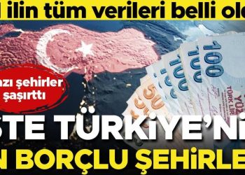İşte Türkiye’nin en borçlu vilayetleri… Hepsini sıraladık