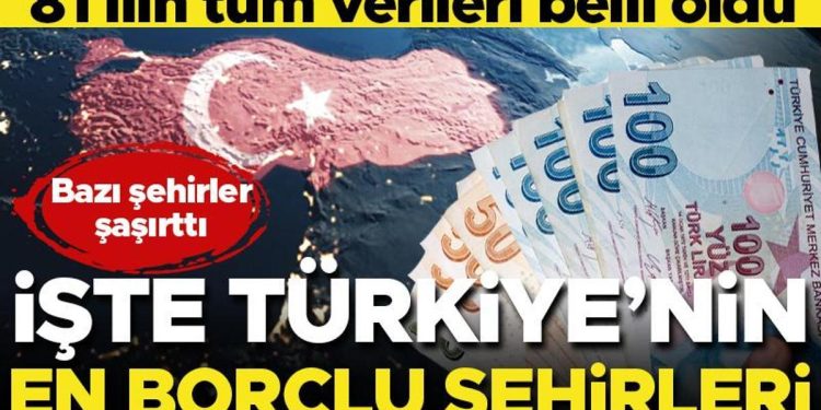 İşte Türkiye’nin en borçlu vilayetleri… Hepsini sıraladık