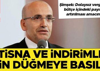 İstisna ve indirimler için düğmeye basıldı… Şimşek: Dolaysız vergilerin bütçe içindeki hissesinin artırılması temel maksadımız