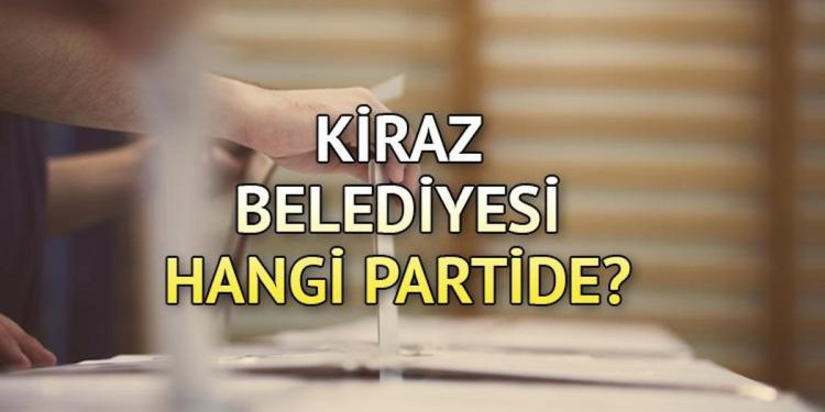Kiraz Belediyesi hangi partide? İzmir Kiraz Belediye Lideri kimdir? 2019 Kiraz mahallî seçim sonuçları…