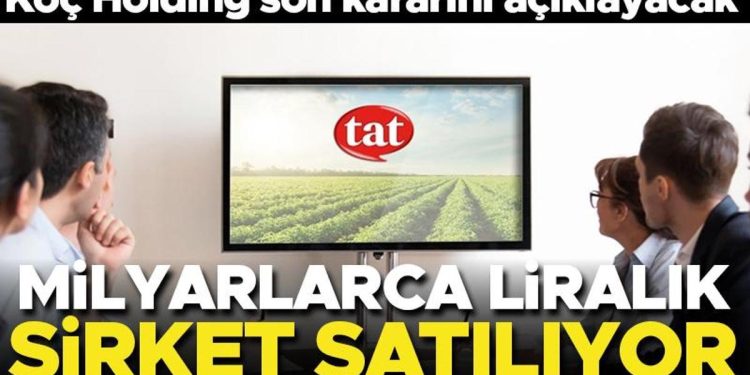 Koç Holding açıkladı! Tat Gıda’nın satışında sona gelindi
