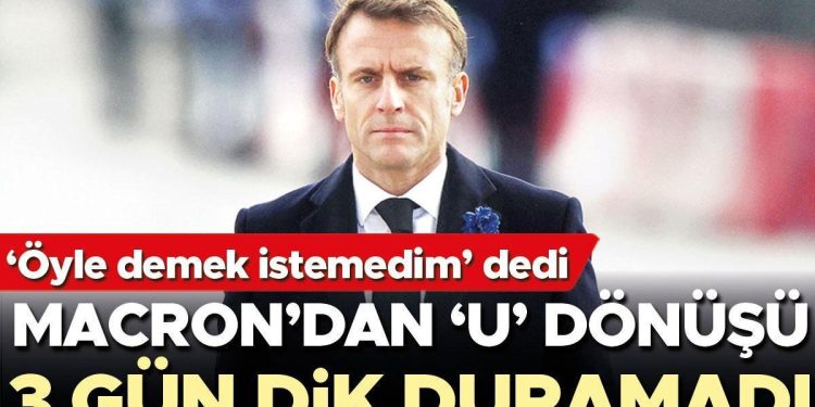Macron’dan ‘U’ dönüşü! 3 gün dik duramadı