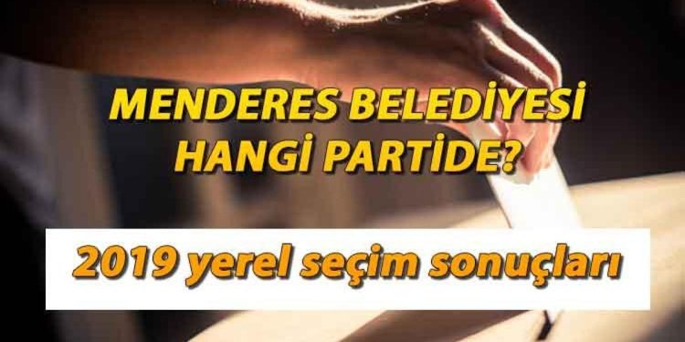 Menderes Belediyesi hangi partide? 2019 Menderes lokal seçim sonuçları…