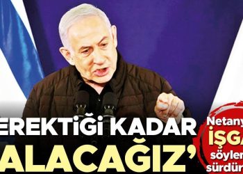Netanyahu işgal telaffuzunu sürdürüyor: Gerektiği kadar kalacağız