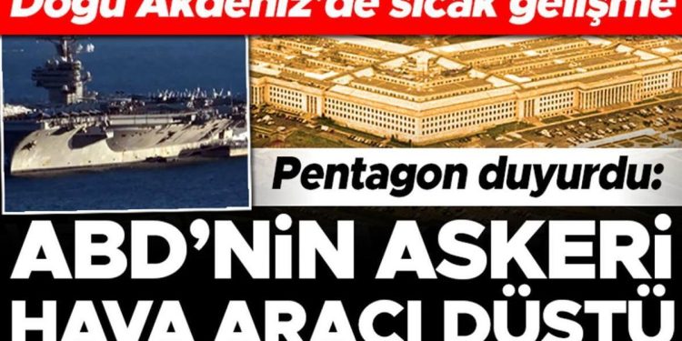 Son dakika! Doğu Akdeniz’de ABD askeri hava aracı düştü