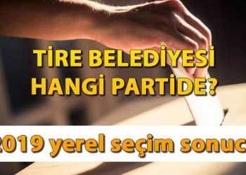 Tire Belediyesi hangi partide? Tire Belediye Lideri kimdir? 2019 İzmir Tire mahallî seçim sonuçları