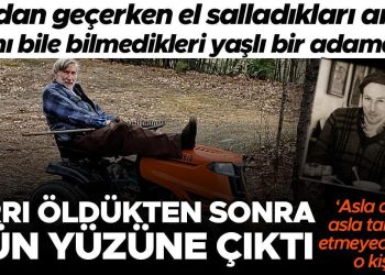 Yoldan geçerken el salladıkları ancak ismini bile bilmedikleri yaşlı bir adamdı… Sırrı öldükten sonra gün yüzüne çıktı! ‘Asla lakin asla iddia edemeyeceğiniz o kişi’