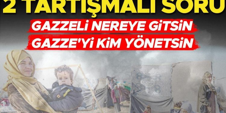2 Tartışmalı soru: Gazzeli nereye gitsin? Gazze’yi kim yönetsin?