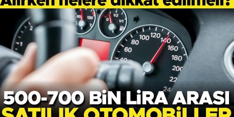 500-700 bin liraya satılık otomobiller! Alırken nelere dikkat edilmeli?